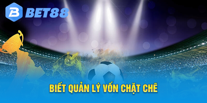 Biết quản lý vốn chặt chẽ