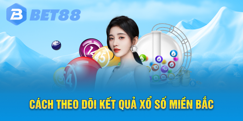 Cách theo dõi kết quả xổ số miền bắc