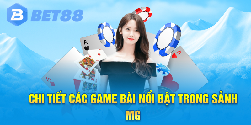 Chi tiết các game bài nổi bật trong sảnh mg