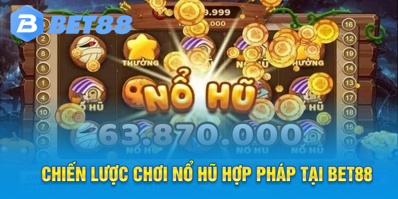 Chiến lược chơi Nổ Hũ hợp pháp tại Bet88