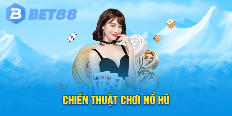 Chiến thuật chơi nổ hũ