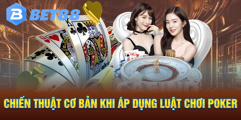 Chiến thuật cơ bản khi áp dụng Luật Chơi Poker