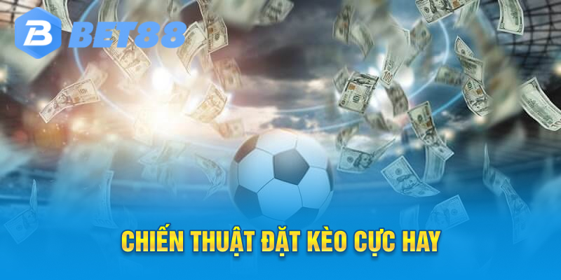 Chiến thuật đặt kèo cực hay