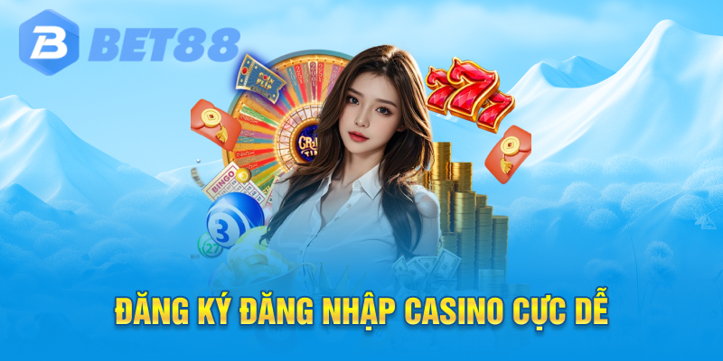 Đăng ký đăng nhập casino cực dễ