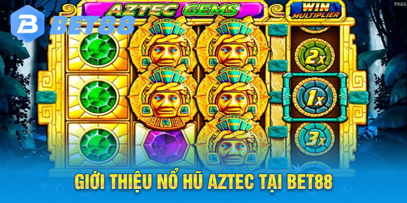 Giới thiệu nổ hũ Aztec tại Bet88