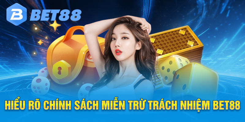 Hiểu rõ chính sách miễn trừ trách nhiệm bet88