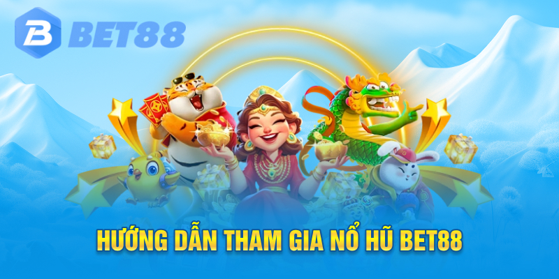 Hướng dẫn tham gia nổ hũ bet88