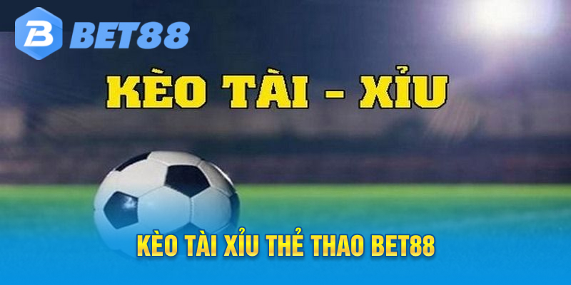 Kèo tài xỉu thể thao bet88