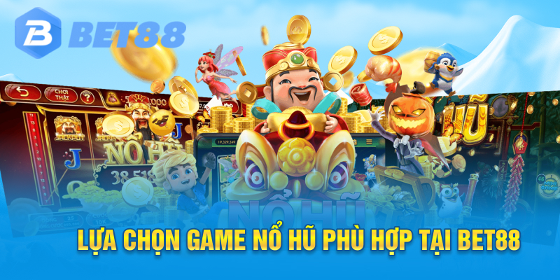 Lựa chọn game nổ hũ phù hợp tại Bet88