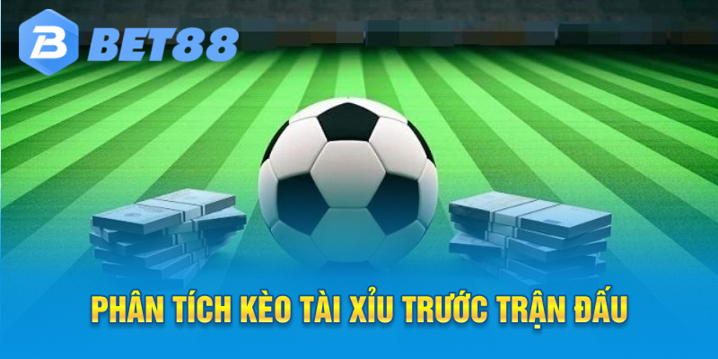 Phân tích kèo tài xỉu trước trận đấu
