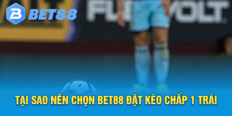 Tại sao nên chọn bet88 đặt kèo chấp 1 trái