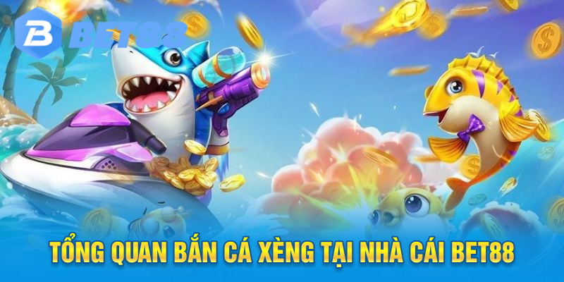 Tổng quan bắn cá xèng tại Nhà cái Bet88