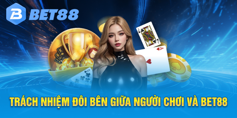 Trách nhiệm đôi bên giữa người chơi và Bet88