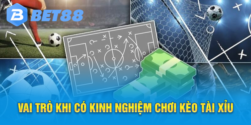 Vai trò khi có kinh nghiệm chơi kèo tài xỉu