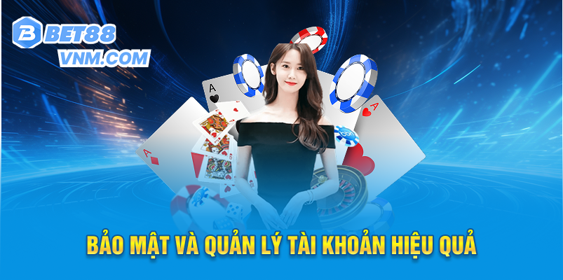 Bảo mật và quản lý tài khoản hiệu quả
