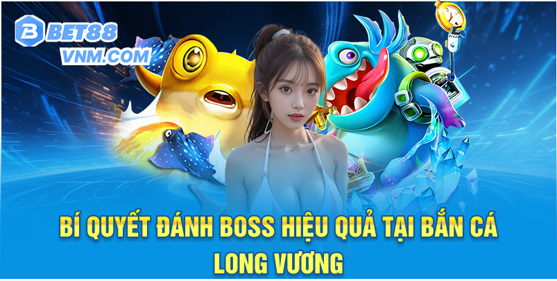 Bí quyết đánh boss hiệu quả tại bắn cá long vương